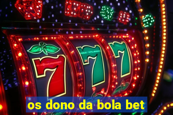 os dono da bola bet